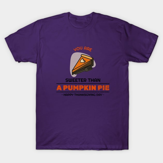 You are Sweeter Than A PUMPKIN PIE• HAPPY THANKSGIVING DAY T-Shirt by Dody